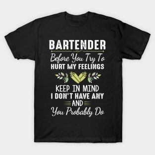 Bartender Before You Try To Hurt My Feelings Keep In Mind I Don’t Have Any Shirt T-Shirt